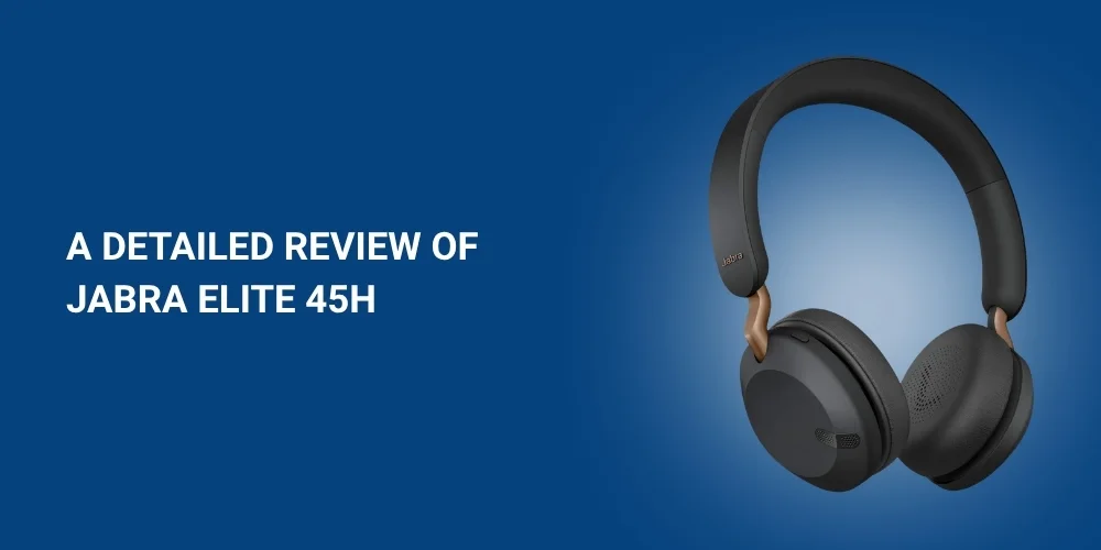A Detailed Review of Jabra Elite 45h Wireless Headphones