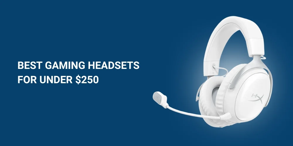 Best Gaming Headsets Under $250 (Self Tested)