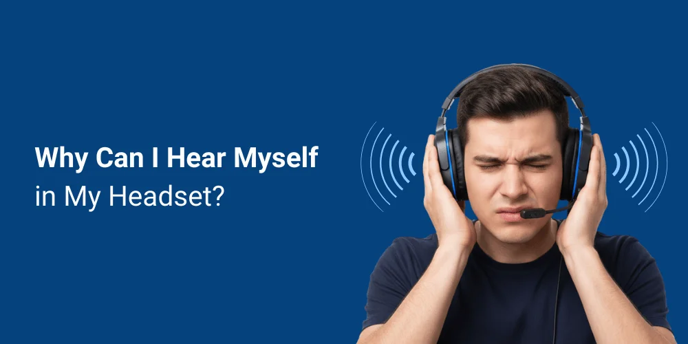 Why can I Hear Myself in my Headset? Reasons & (Solutions)