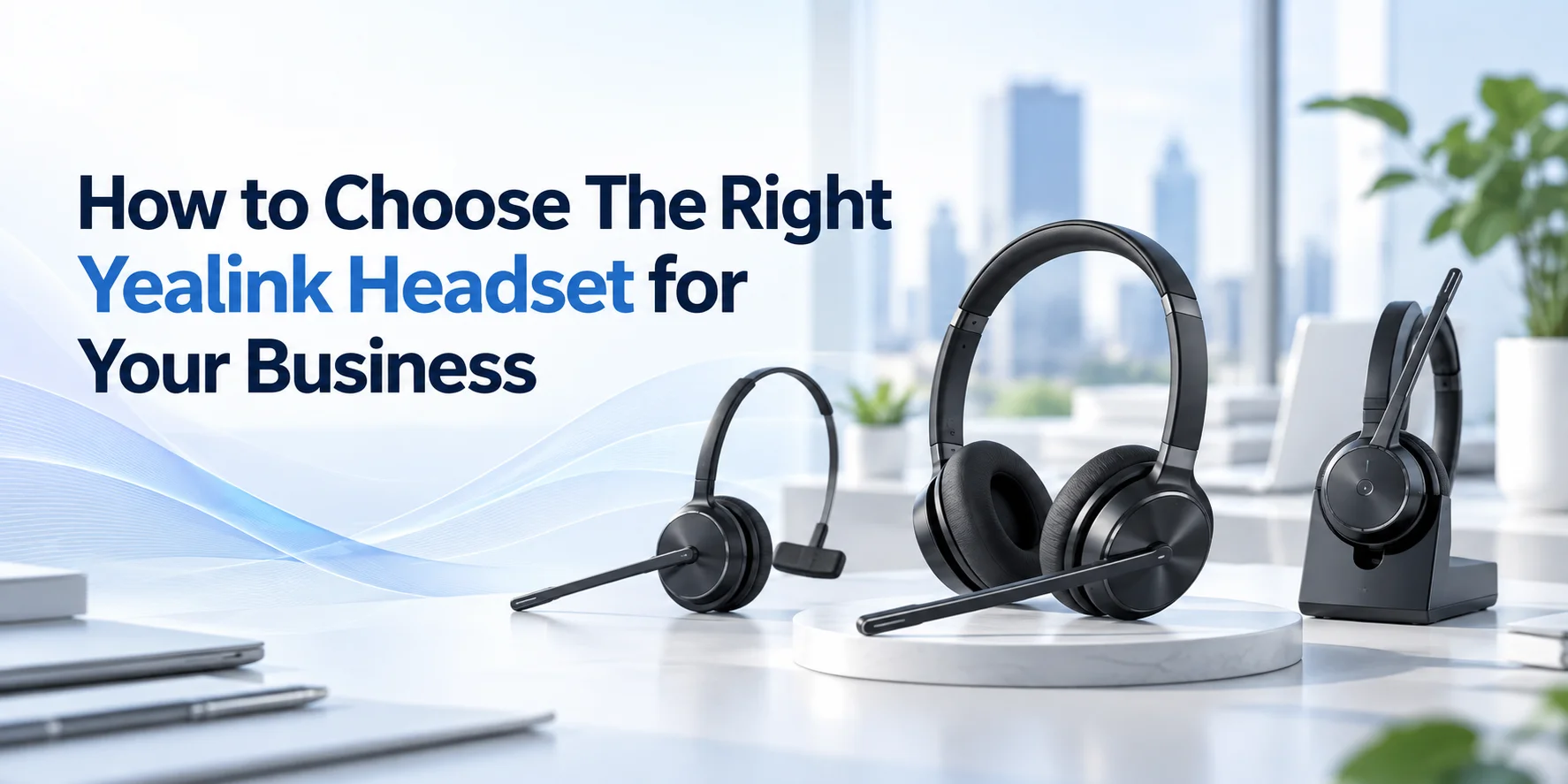 How to Choose The Right Yealink Headset for Your Business