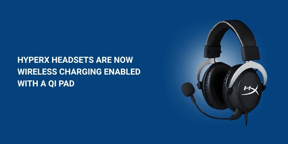 HyperX Headsets are Now Wireless Charging Enabled with a Qi Pad
