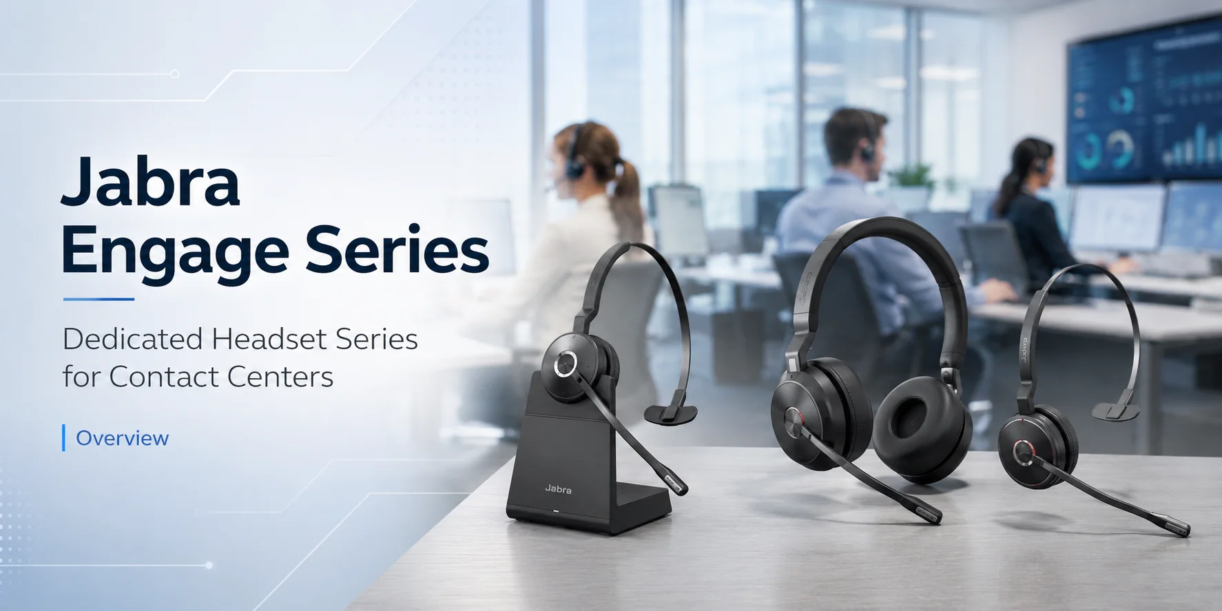 Jabra Engage Series Overview: Dedicated Headset Series for Contact Centers