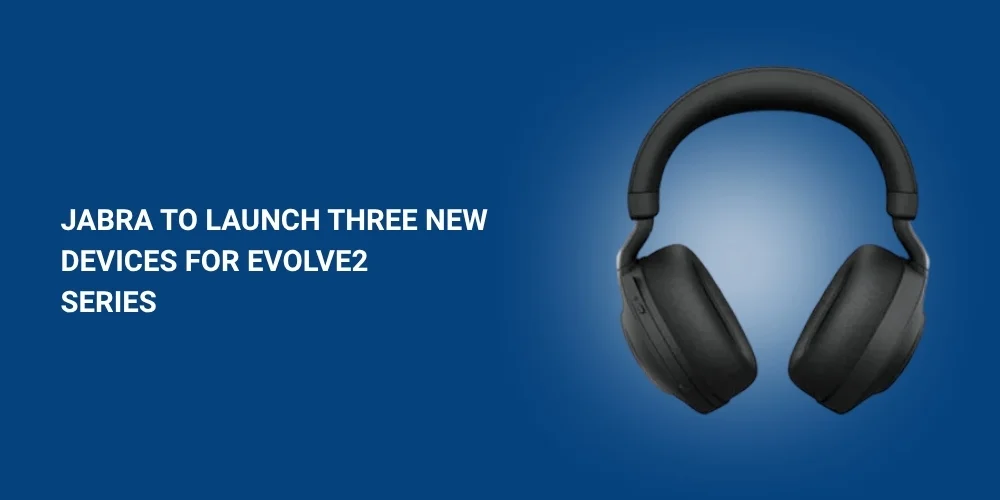Jabra to Launch Three New Devices for Evolve2 Series