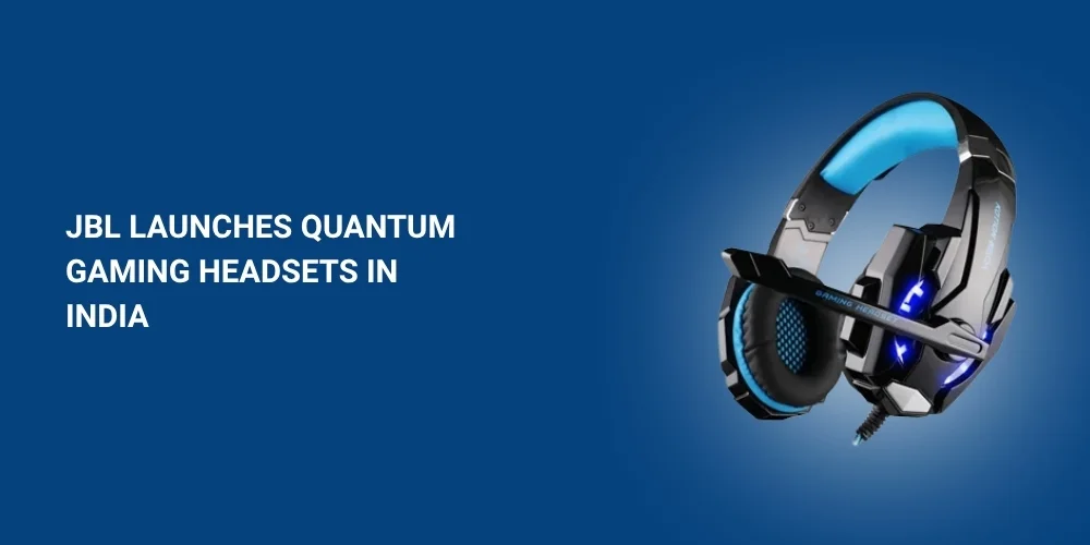 JBL launches Quantum Gaming Headsets in India