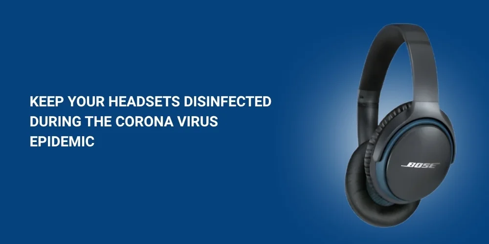 Keep Your Headsets Disinfected During The Corona Virus Epidemic