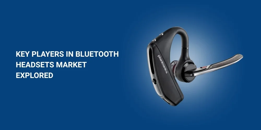 Key Players in Bluetooth Headsets Market Explored