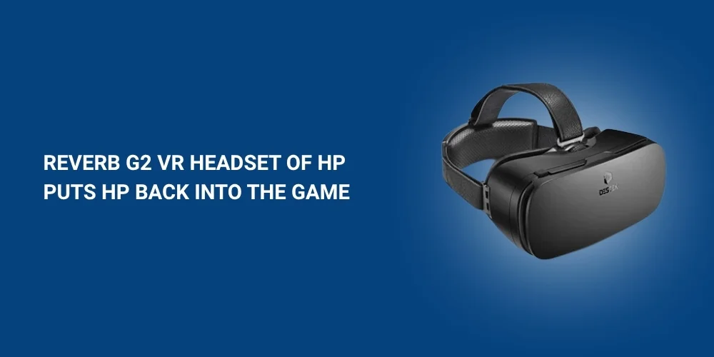 Reverb G2 VR Headset of HP puts HP back into the Game