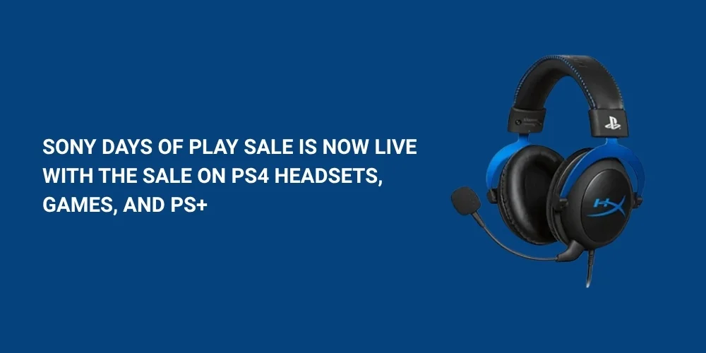 Sony Days of Play Sale is now Live with the Sale on PS4 Headsets, Games, and PS+