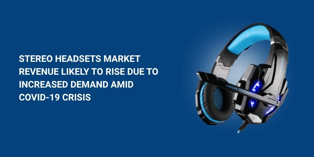 Stereo Headsets Market Revenue Likely to Rise Due to Increased Demand Amid COVID-19 Crisis