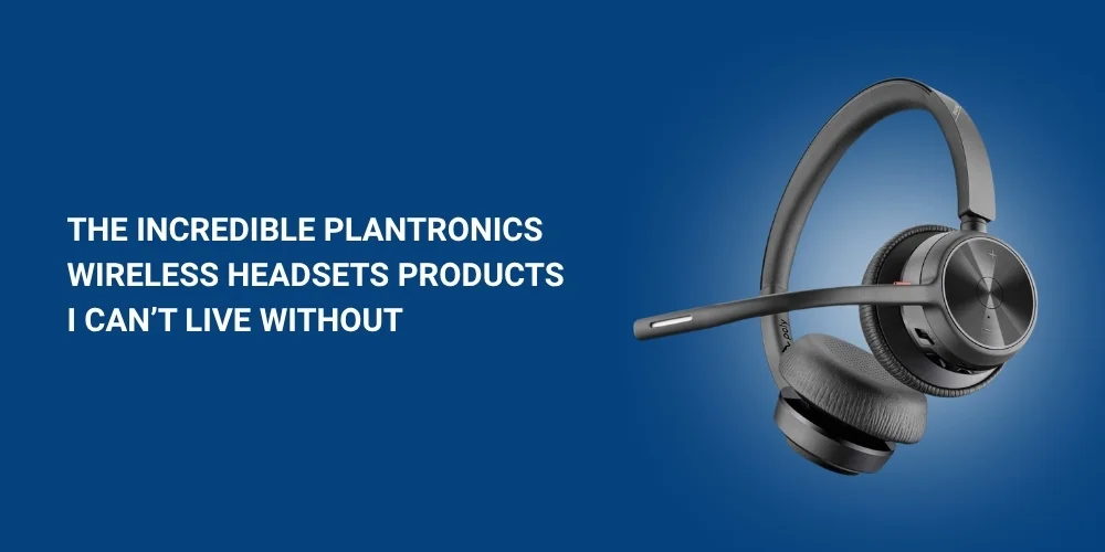 The Incredible Plantronics Wireless Headsets Products I Can’t Live Without