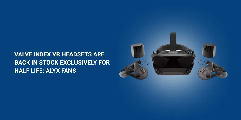 Valve Index VR Headsets Are Back In Stock Exclusively For Half Life: Alyx Fans