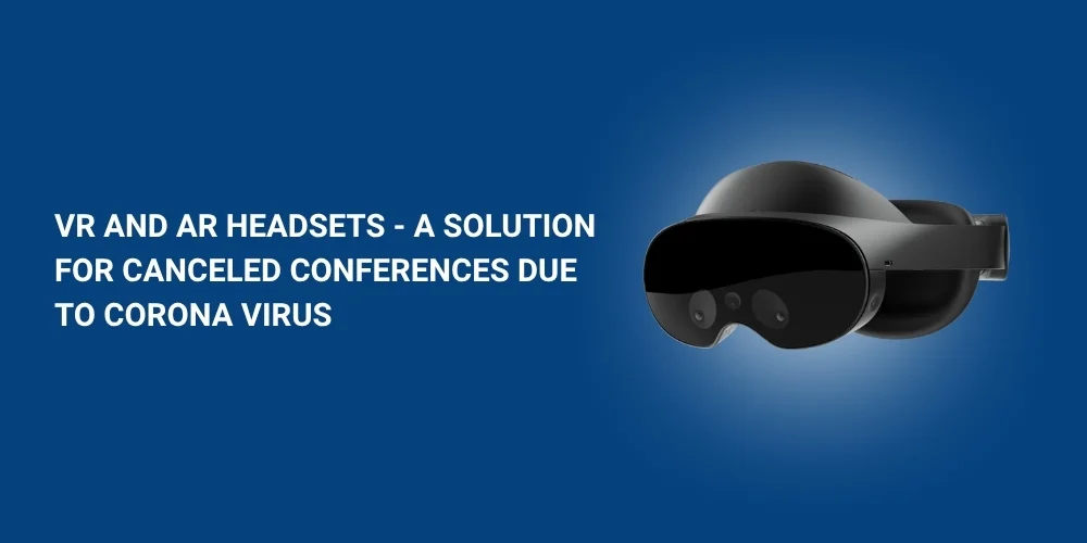 VR and AR Headsets - A Solution For Canceled Conferences Due To Corona Virus