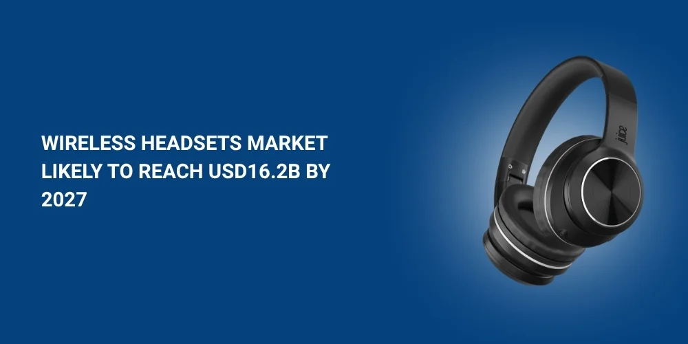 Wireless Headsets Market likely to reach USD16.2B by 2027