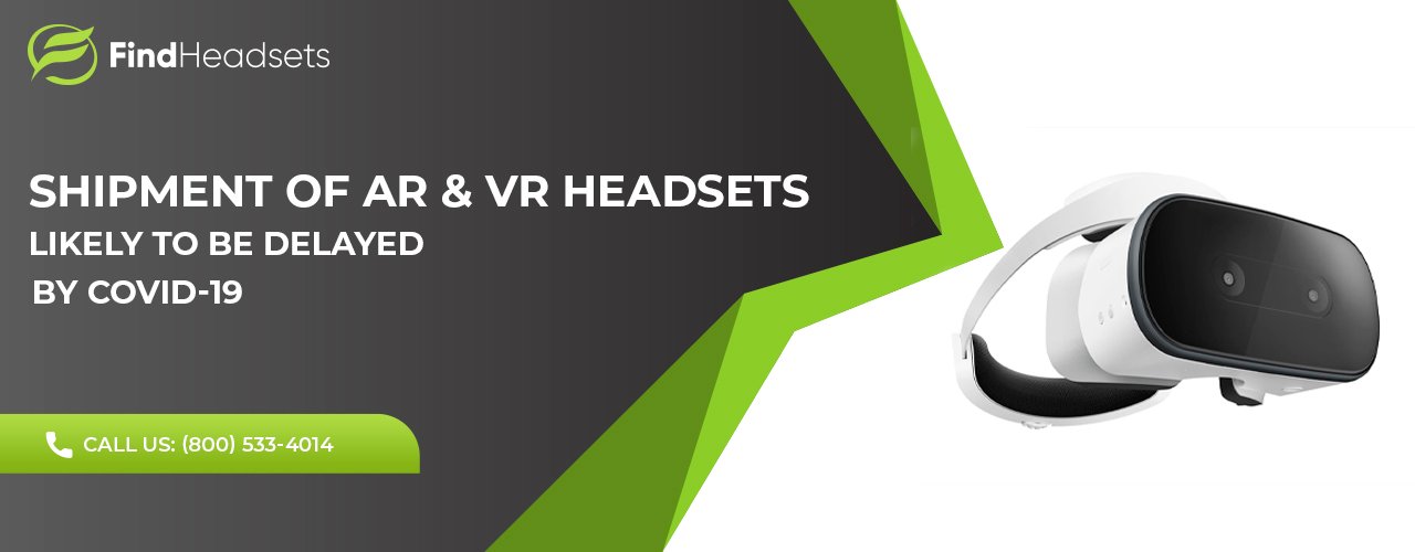 Shipment of AR & VR Headsets Likely To Be Delayed By COVID-19