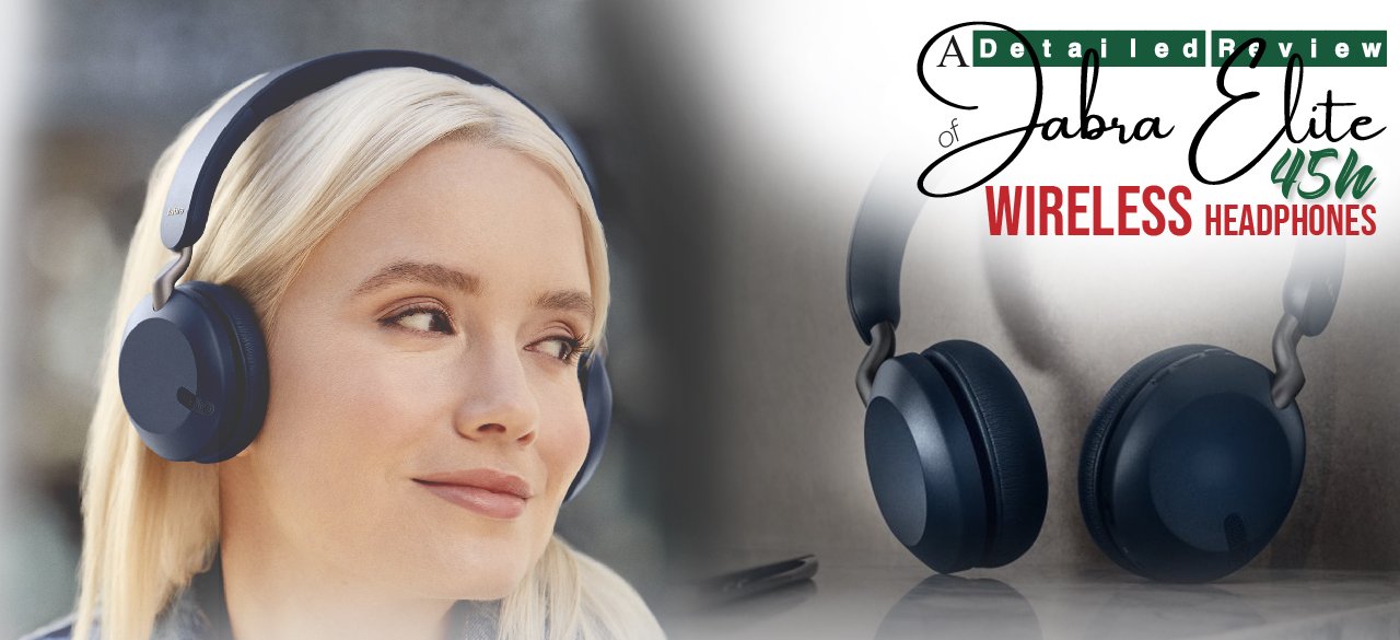 A Detailed Review of Jabra Elite 45h Wireless Headphones