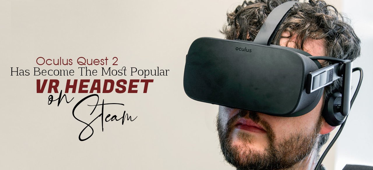 Oculus Quest 2 Has Become The Most Popular VR Headset on Steam