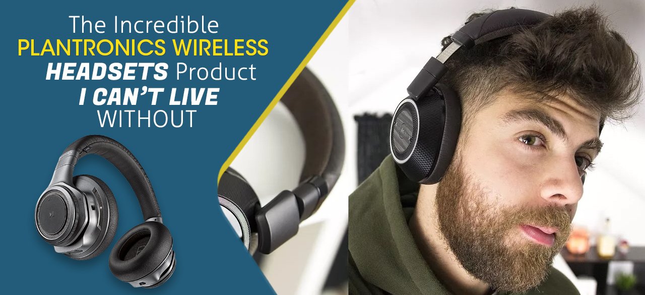 The Incredible Plantronics Wireless Headsets Products I Can’t Live Without