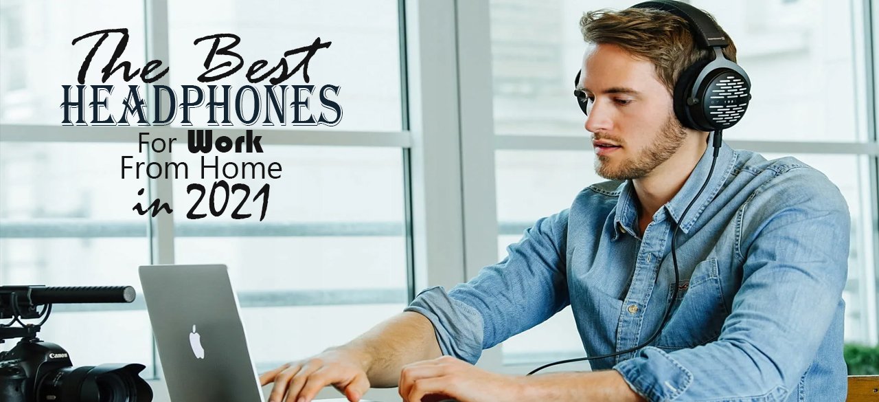 The Best Headphones For Work From Home in 2021